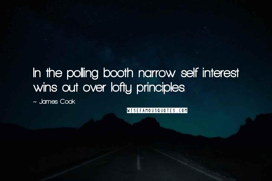 James Cook Quotes: In the polling booth narrow self interest wins out over lofty principles.
