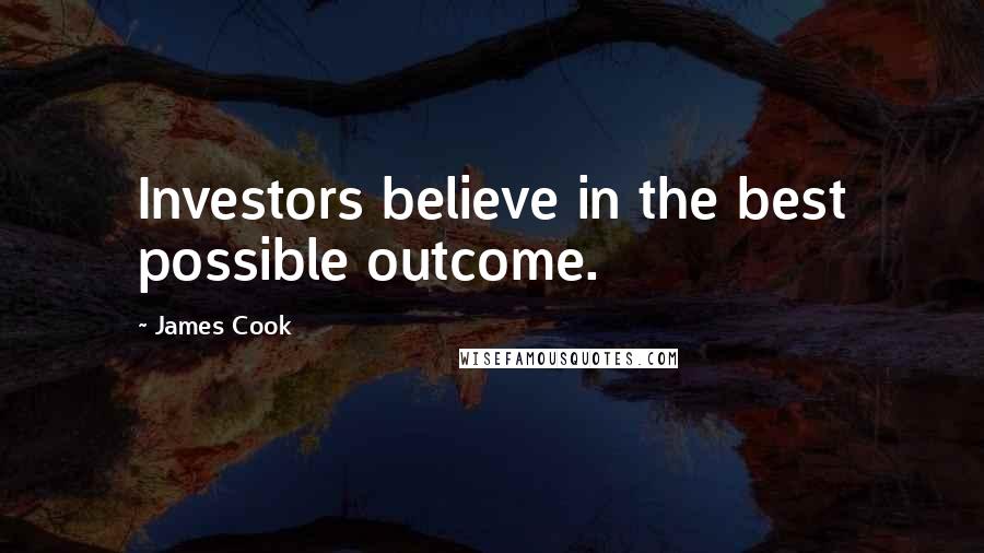 James Cook Quotes: Investors believe in the best possible outcome.