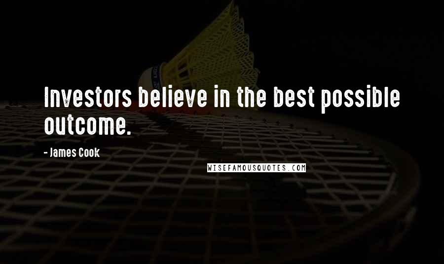James Cook Quotes: Investors believe in the best possible outcome.