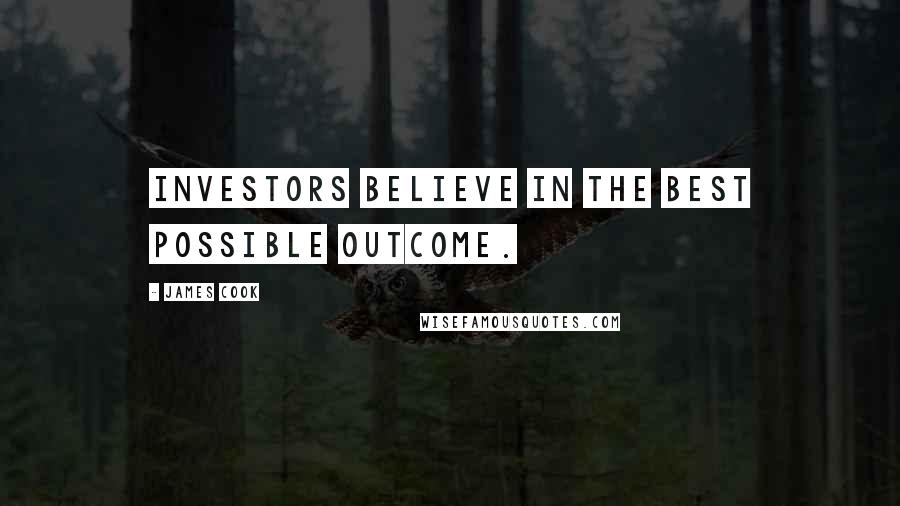 James Cook Quotes: Investors believe in the best possible outcome.