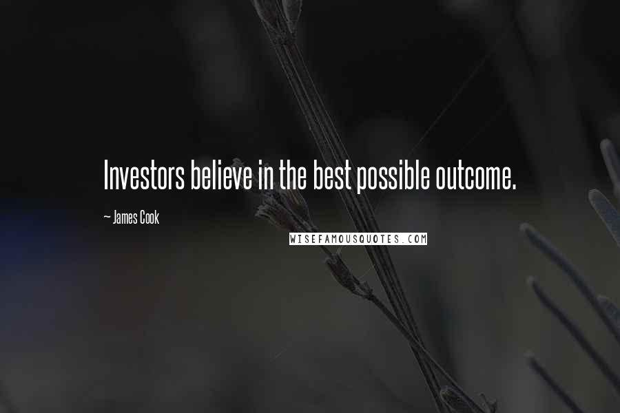 James Cook Quotes: Investors believe in the best possible outcome.