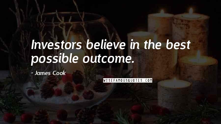 James Cook Quotes: Investors believe in the best possible outcome.