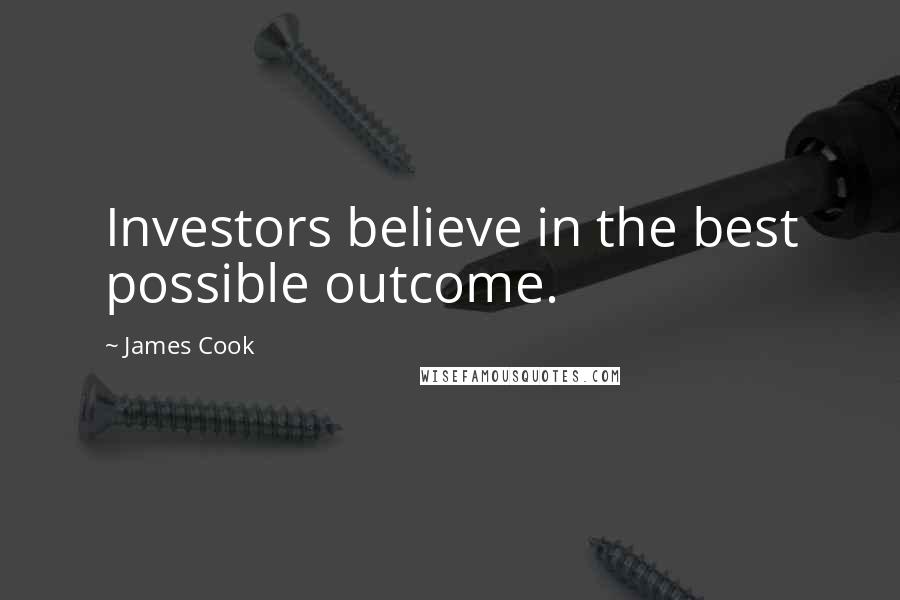 James Cook Quotes: Investors believe in the best possible outcome.