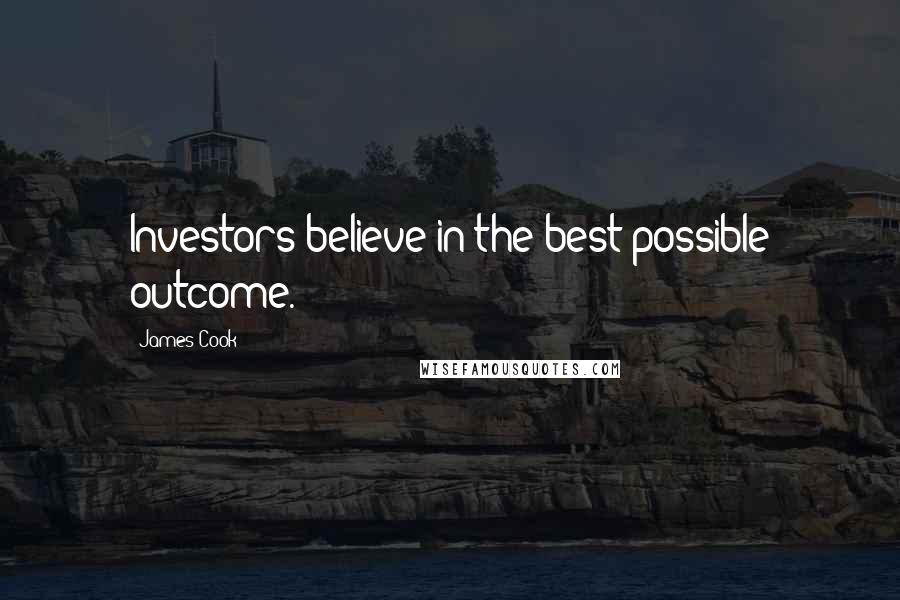 James Cook Quotes: Investors believe in the best possible outcome.