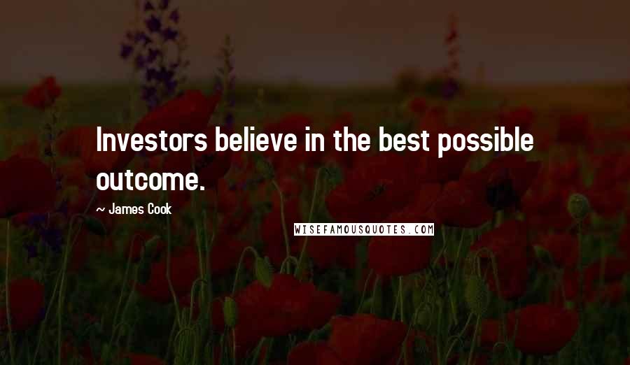 James Cook Quotes: Investors believe in the best possible outcome.