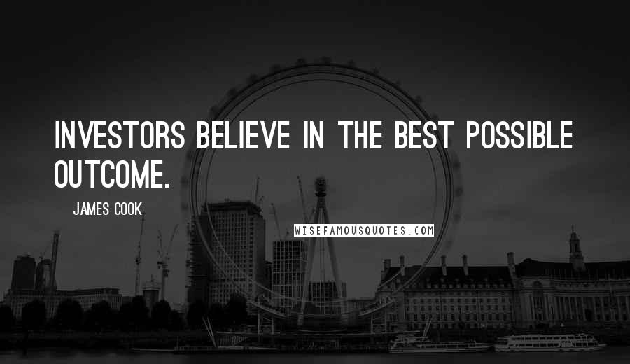 James Cook Quotes: Investors believe in the best possible outcome.