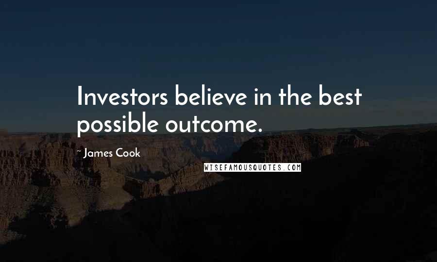 James Cook Quotes: Investors believe in the best possible outcome.