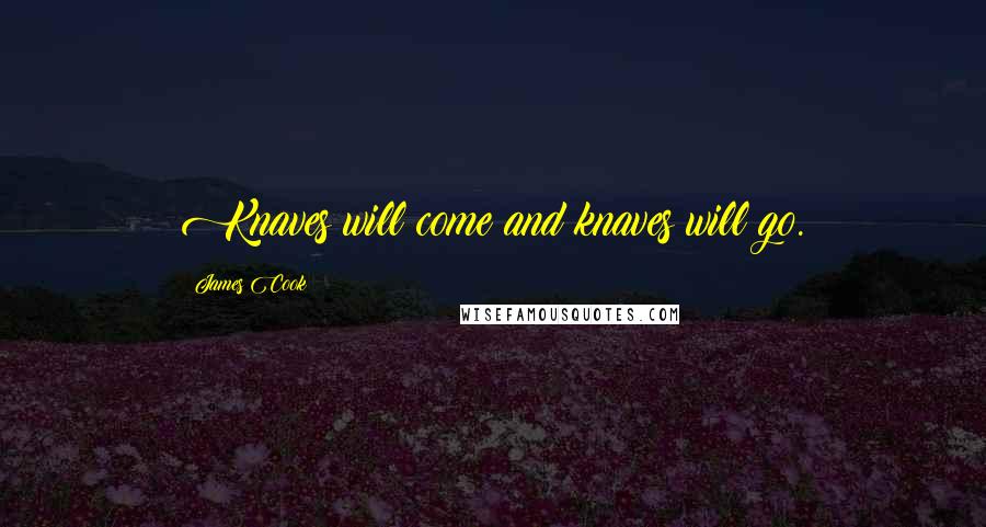 James Cook Quotes: Knaves will come and knaves will go.