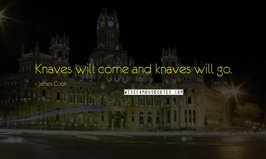 James Cook Quotes: Knaves will come and knaves will go.
