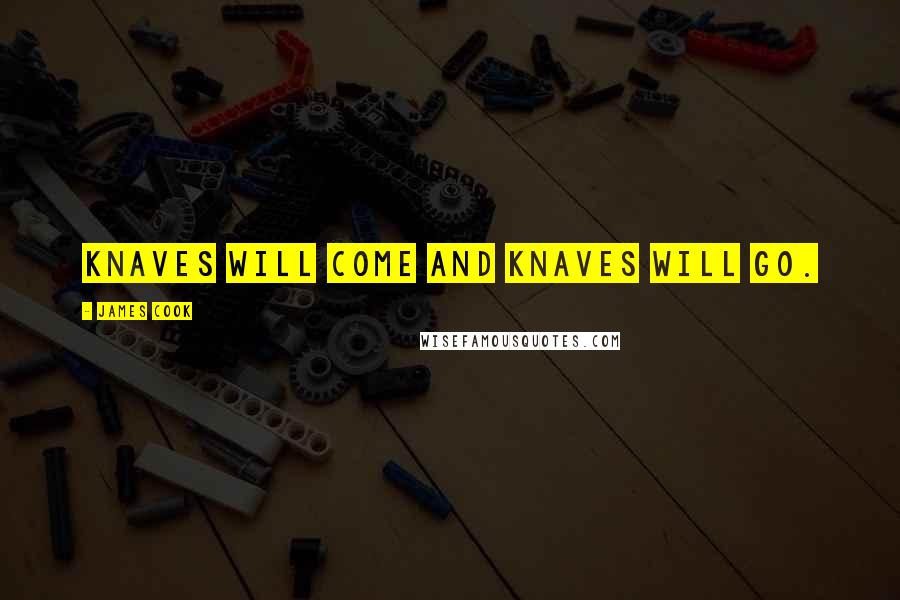 James Cook Quotes: Knaves will come and knaves will go.