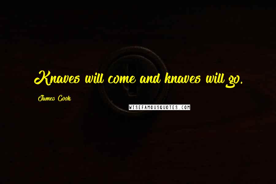 James Cook Quotes: Knaves will come and knaves will go.