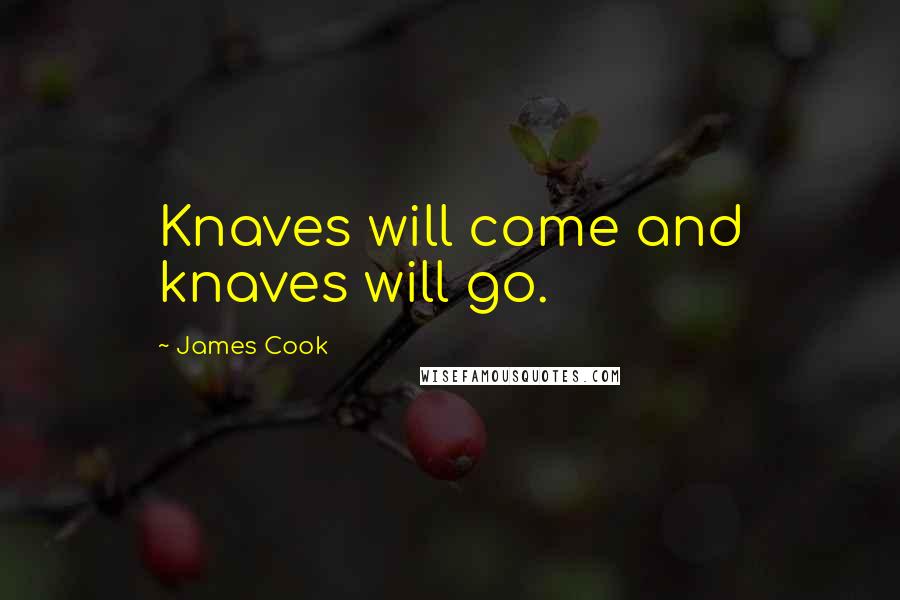 James Cook Quotes: Knaves will come and knaves will go.