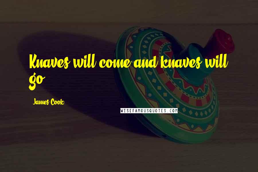 James Cook Quotes: Knaves will come and knaves will go.