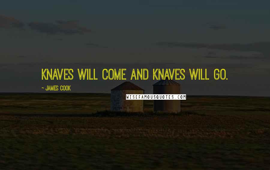 James Cook Quotes: Knaves will come and knaves will go.