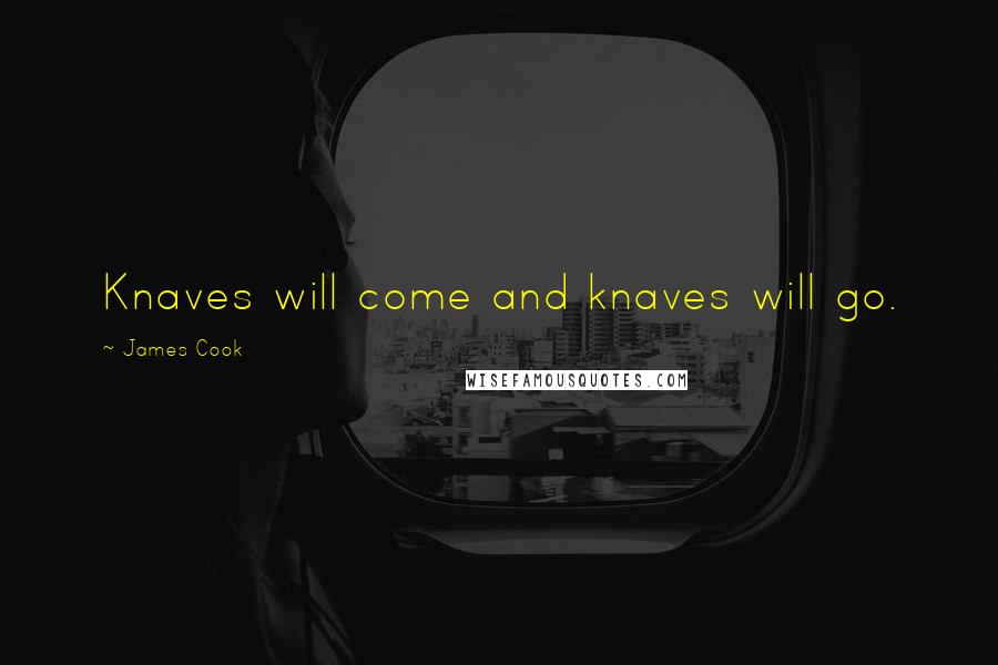 James Cook Quotes: Knaves will come and knaves will go.