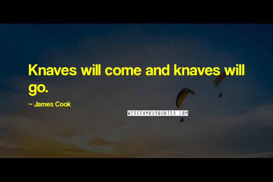 James Cook Quotes: Knaves will come and knaves will go.