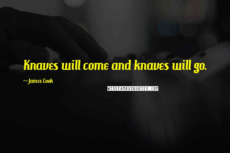 James Cook Quotes: Knaves will come and knaves will go.