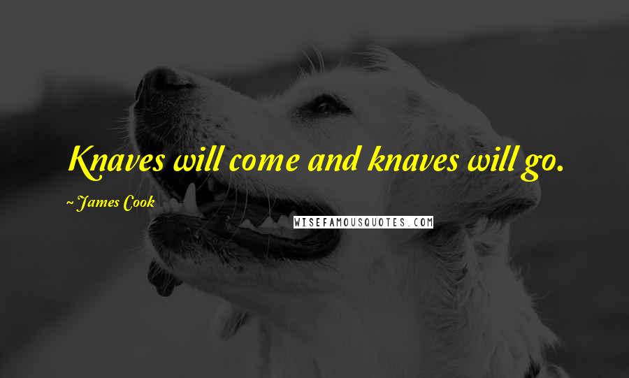 James Cook Quotes: Knaves will come and knaves will go.