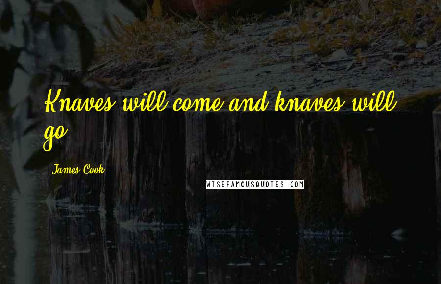 James Cook Quotes: Knaves will come and knaves will go.
