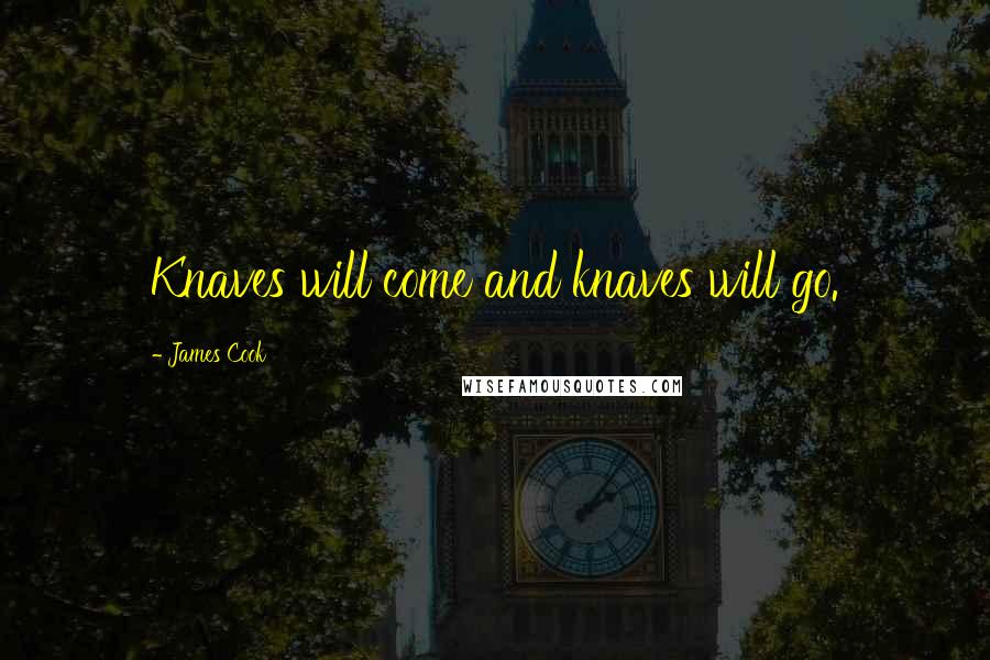 James Cook Quotes: Knaves will come and knaves will go.