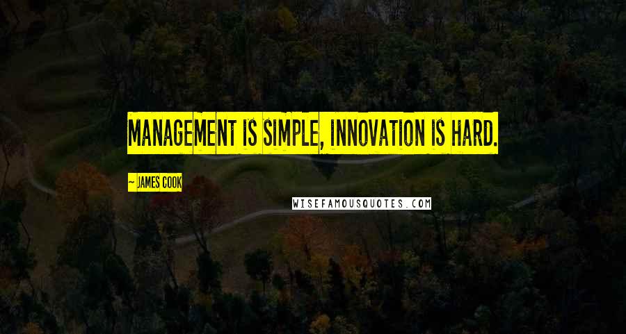 James Cook Quotes: Management is simple, innovation is hard.
