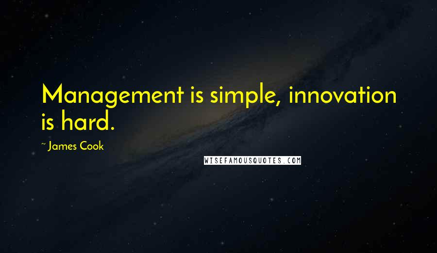 James Cook Quotes: Management is simple, innovation is hard.