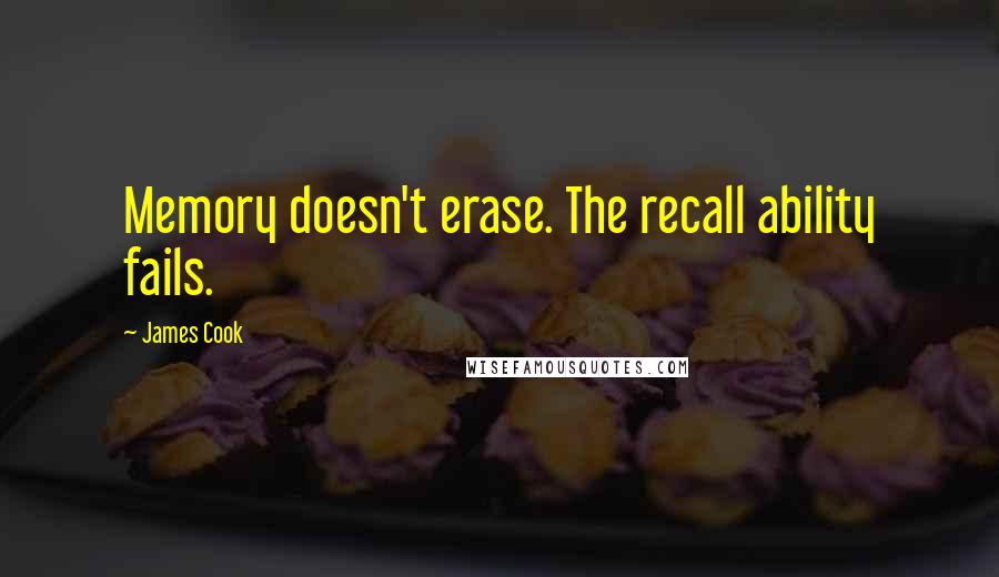 James Cook Quotes: Memory doesn't erase. The recall ability fails.