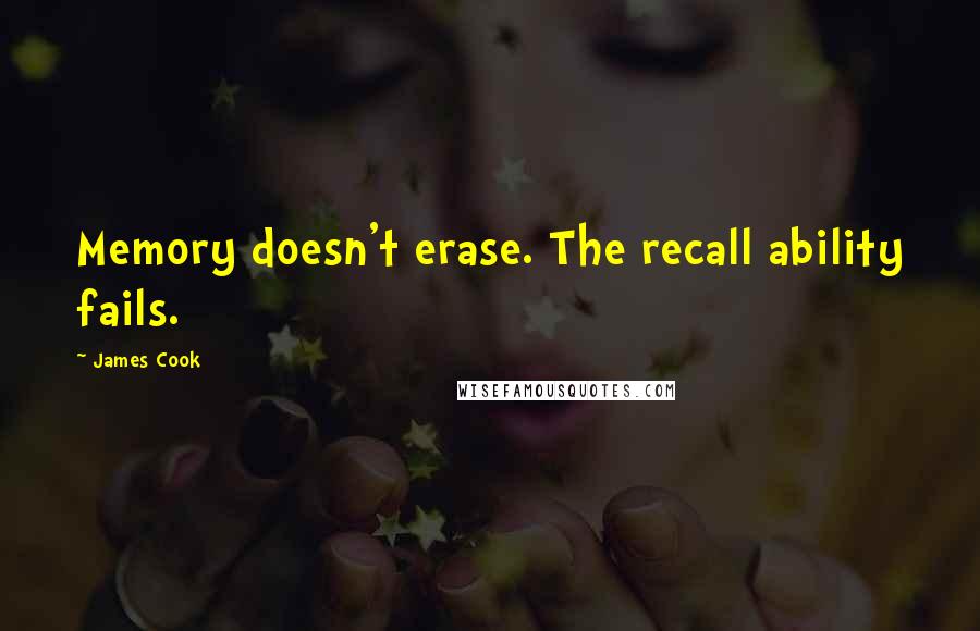 James Cook Quotes: Memory doesn't erase. The recall ability fails.