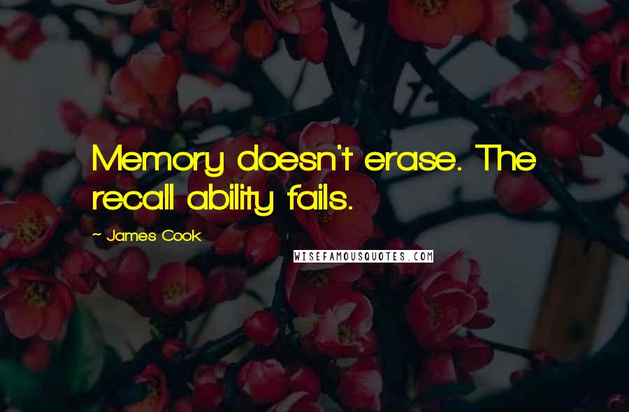 James Cook Quotes: Memory doesn't erase. The recall ability fails.