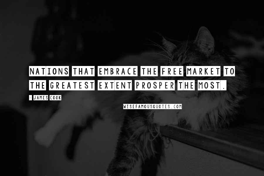 James Cook Quotes: Nations that embrace the free market to the greatest extent prosper the most.