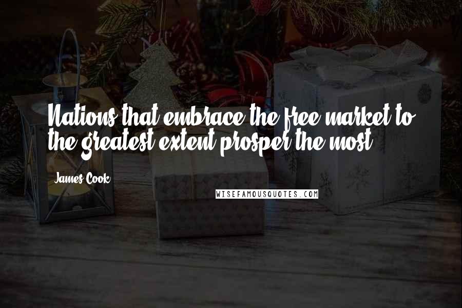 James Cook Quotes: Nations that embrace the free market to the greatest extent prosper the most.