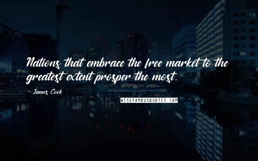 James Cook Quotes: Nations that embrace the free market to the greatest extent prosper the most.