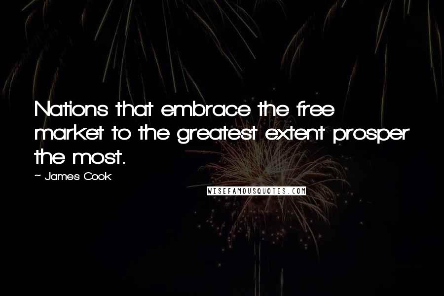 James Cook Quotes: Nations that embrace the free market to the greatest extent prosper the most.