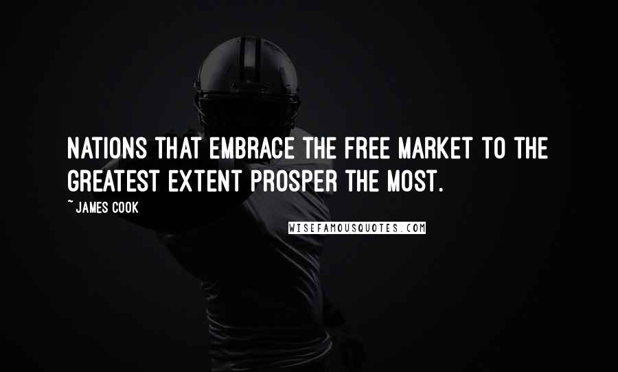 James Cook Quotes: Nations that embrace the free market to the greatest extent prosper the most.