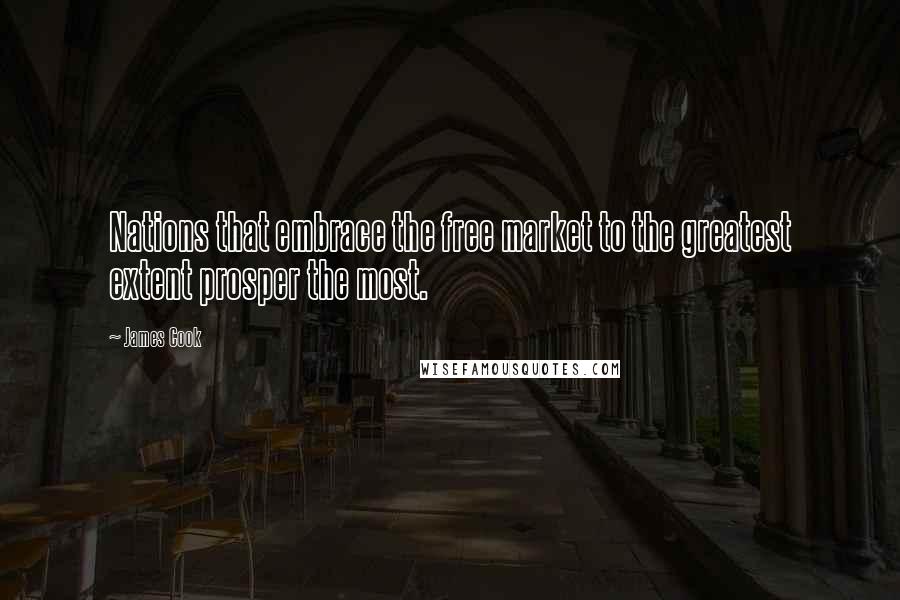 James Cook Quotes: Nations that embrace the free market to the greatest extent prosper the most.