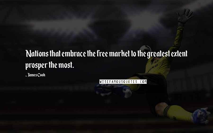 James Cook Quotes: Nations that embrace the free market to the greatest extent prosper the most.