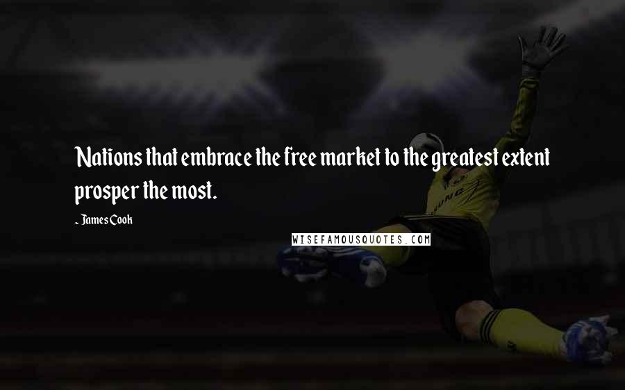 James Cook Quotes: Nations that embrace the free market to the greatest extent prosper the most.