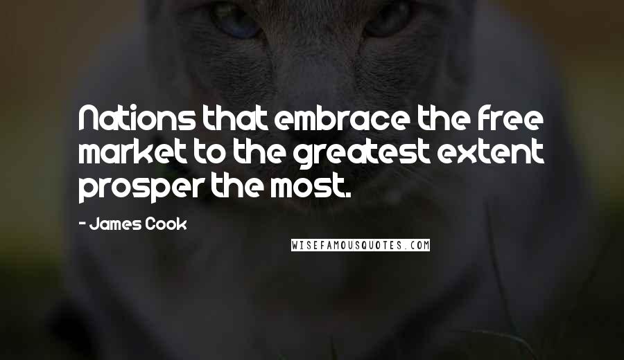 James Cook Quotes: Nations that embrace the free market to the greatest extent prosper the most.