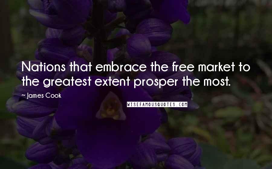 James Cook Quotes: Nations that embrace the free market to the greatest extent prosper the most.