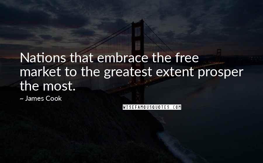 James Cook Quotes: Nations that embrace the free market to the greatest extent prosper the most.