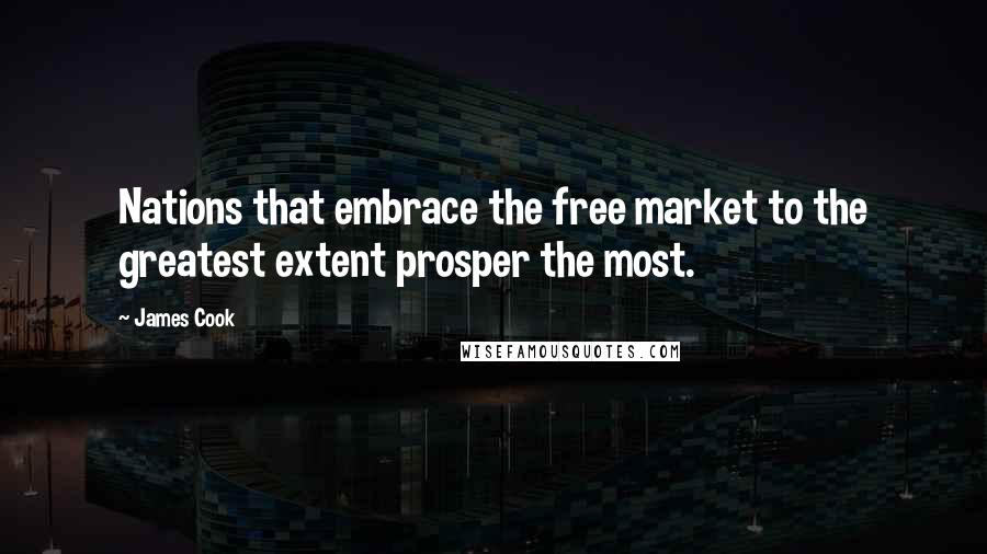 James Cook Quotes: Nations that embrace the free market to the greatest extent prosper the most.