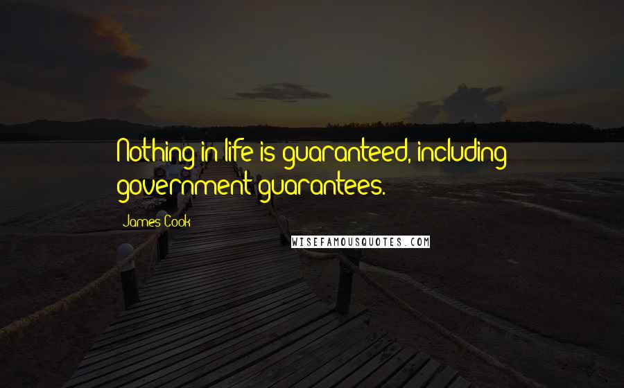 James Cook Quotes: Nothing in life is guaranteed, including government guarantees.