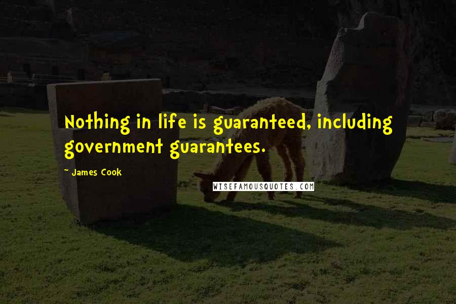 James Cook Quotes: Nothing in life is guaranteed, including government guarantees.