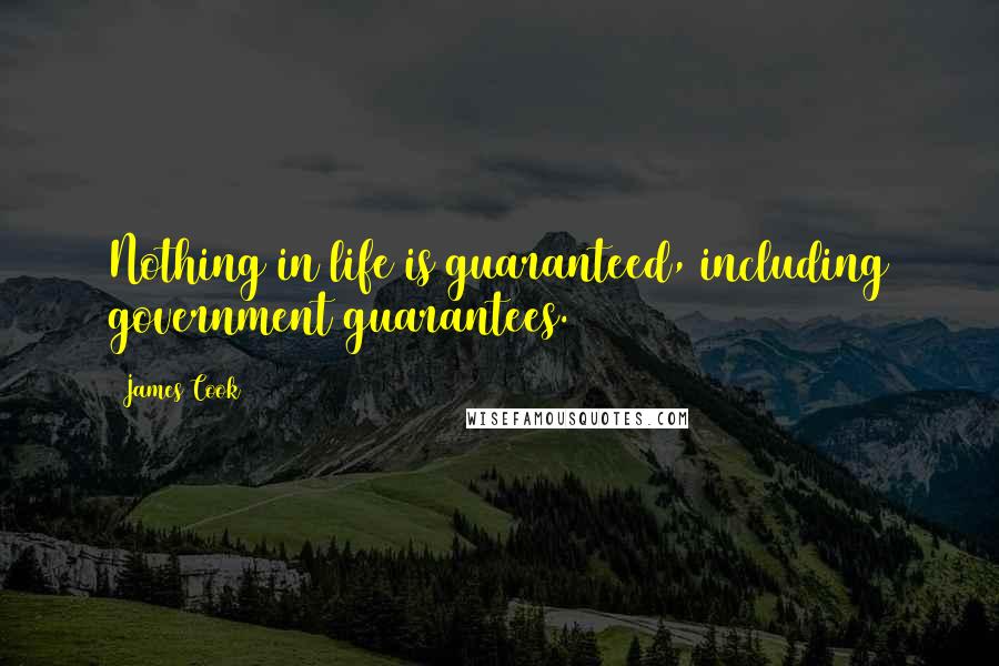 James Cook Quotes: Nothing in life is guaranteed, including government guarantees.