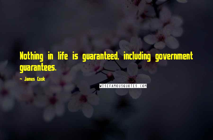 James Cook Quotes: Nothing in life is guaranteed, including government guarantees.