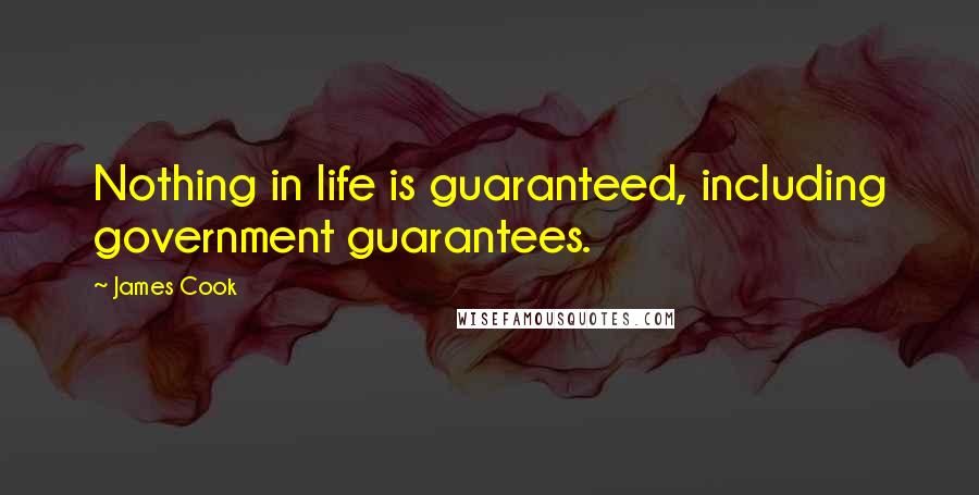 James Cook Quotes: Nothing in life is guaranteed, including government guarantees.