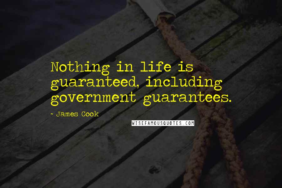 James Cook Quotes: Nothing in life is guaranteed, including government guarantees.