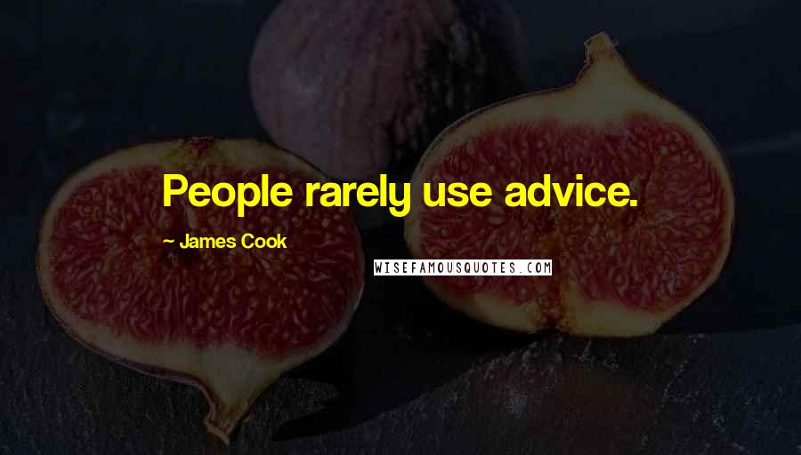 James Cook Quotes: People rarely use advice.