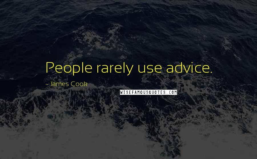 James Cook Quotes: People rarely use advice.