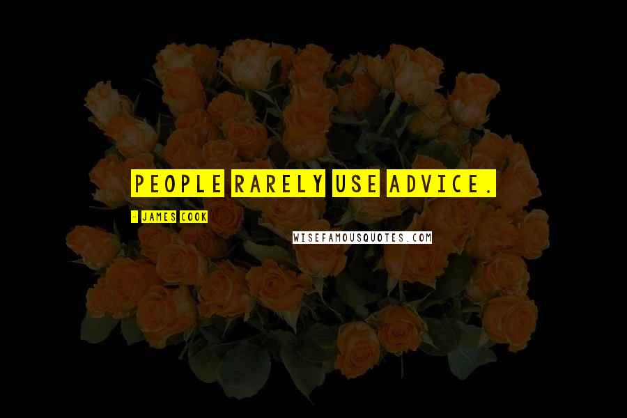 James Cook Quotes: People rarely use advice.